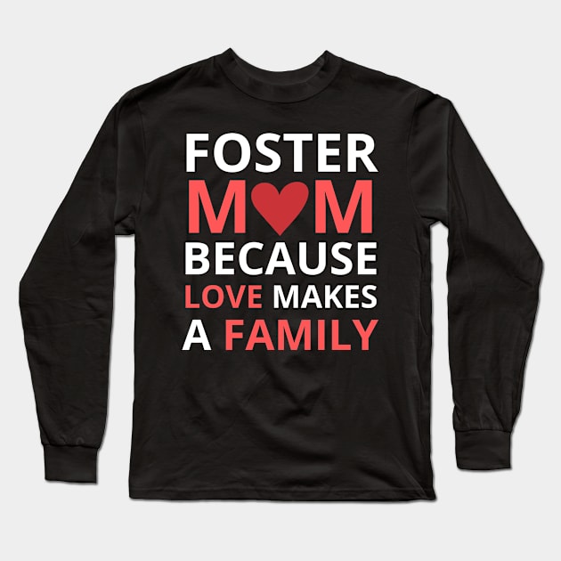 Foster Mom Because Love Makes a Family Long Sleeve T-Shirt by  WebWearables